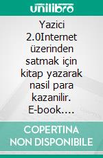 Yazici 2.0Internet üzerinden satmak için kitap yazarak nasil para kazanilir. E-book. Formato EPUB ebook