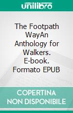 The Footpath WayAn Anthology for Walkers. E-book. Formato EPUB