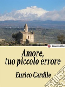 Amore, tuo piccolo errore. E-book. Formato EPUB ebook di Enrico Cardile