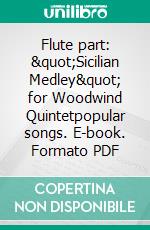 Flute part: &quot;Sicilian Medley&quot; for Woodwind Quintetpopular songs. E-book. Formato PDF ebook