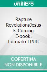 Rapture RevelationsJesus Is Coming. E-book. Formato EPUB ebook