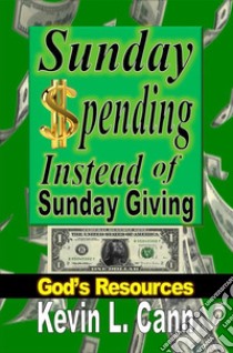 Sunday Spending Instead of Sunday GivingGod’s Resources. E-book. Formato EPUB ebook di Kevin L. Cann