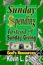 Sunday Spending Instead of Sunday GivingGod’s Resources. E-book. Formato EPUB ebook