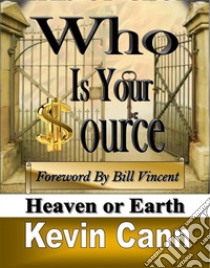 Who is Your SourceHeaven Or Earth. E-book. Formato EPUB ebook di Kevin L. Cann