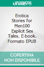 Erotica Stories for Men100 Explicit Sex Tales. E-book. Formato EPUB ebook di Julia Velvet