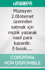 Müzisyen 2.0Internet üzerinden satmak için müzik yazarak nasil para kazanilir. E-book. Formato EPUB ebook di Stefano Calicchio