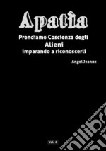 Apatìa - Prendiamo Coscienza degli ALIENI, imparando a riconoscerli - Vol. 6. E-book. Formato EPUB ebook