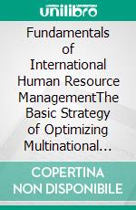 Fundamentals of International Human Resource ManagementThe Basic Strategy of Optimizing Multinational Organization Performance. E-book. Formato PDF ebook di Suryaning Bawono