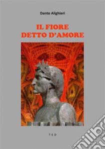 Il Fiore - Detto d'Amore. E-book. Formato EPUB ebook di Dante Alighieri