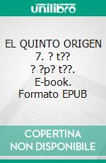 EL QUINTO ORIGEN 7. ? t?? ? ?p? t??. E-book. Formato EPUB ebook di J. P. JOHNSON