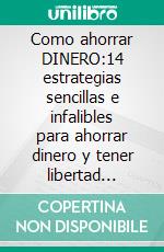 Como ahorrar DINERO:14 estrategias sencillas e infalibles para ahorrar dinero y tener libertad financiera. E-book. Formato EPUB ebook
