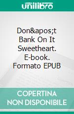 Don&apos;t Bank On It Sweetheart. E-book. Formato EPUB ebook