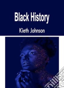 Black History. E-book. Formato EPUB ebook di Kieth Johnson