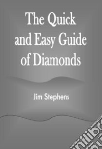 The Quick and Easy Guide of Diamonds. E-book. Formato EPUB ebook di Jim Stephens