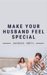 Make Your Husband Feel Special. E-book. Formato EPUB ebook