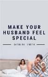 Make Your Husband Feel Special. E-book. Formato EPUB ebook