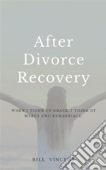 After Divorce RecoveryWhen I Think of Grace, I Think of Mercy and Remarriage. E-book. Formato EPUB ebook