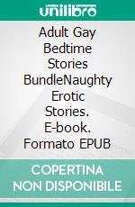 Adult Gay Bedtime Stories BundleNaughty Erotic Stories. E-book. Formato EPUB ebook