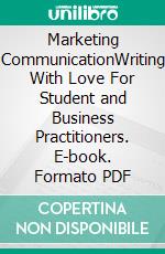 Marketing CommunicationWriting With Love For Student and Business Practitioners. E-book. Formato PDF ebook