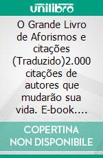 O Grande Livro de Aforismos e citações (Traduzido)2.000 citações de autores que mudarão sua vida. E-book. Formato EPUB ebook