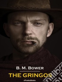 The Gringos (Annotated). E-book. Formato EPUB ebook di B. M. Bower