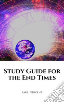 Study Guide for the End Times. E-book. Formato EPUB ebook di Paul Vincent