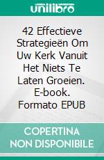 42 Effectieve Strategieën Om Uw Kerk Vanuit Het Niets Te Laten Groeien. E-book. Formato EPUB ebook