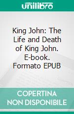 King John: The Life and Death of King John. E-book. Formato EPUB ebook di William Shakespeare