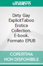 Dirty Gay ExplicitTaboo Erotica Collection. E-book. Formato EPUB