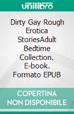 Dirty Gay Rough Erotica StoriesAdult Bedtime Collection. E-book. Formato EPUB ebook di Arnold Bird