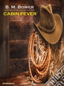 Cabin Fever (Annotated). E-book. Formato EPUB ebook di B. M. Bower