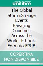 The Global StormsStrange Events Ravaging Countries Across the World. E-book. Formato EPUB ebook