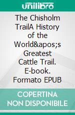 The Chisholm TrailA History of the World&apos;s Greatest Cattle Trail. E-book. Formato EPUB