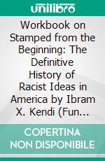 Workbook on Stamped from the Beginning: The Definitive History of Racist Ideas in America by Ibram X. Kendi (Fun Facts & Trivia Tidbits). E-book. Formato EPUB ebook di PowerNotes