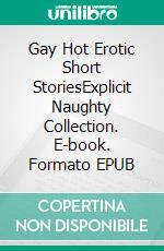 Gay Hot Erotic Short StoriesExplicit Naughty Collection. E-book. Formato EPUB ebook di Jacob Strutton