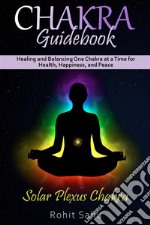 Chakra Guidebook: Solar Plexus ChakraHealing and Balancing One Chakra at a Time for Health, Happiness, and Peace. E-book. Formato EPUB ebook