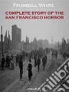 Complete Story of the San Francisco Horror (Annotated). E-book. Formato EPUB ebook