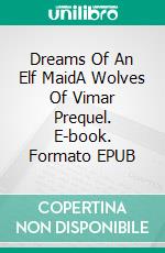 Dreams Of An Elf MaidA Wolves Of Vimar Prequel. E-book. Formato EPUB