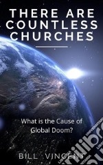 There Are Countless ChurchesWhat is the Cause of Global Doom?. E-book. Formato EPUB ebook