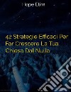 42 Strategie Efficaci Per Far Crescere La Tua Chiesa Dal Nulla. E-book. Formato EPUB ebook