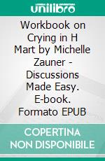 Workbook on Crying in H Mart by Michelle Zauner | Discussions Made Easy. E-book. Formato EPUB ebook di BookMaster