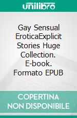 Gay Sensual EroticaExplicit Stories Huge Collection. E-book. Formato EPUB ebook