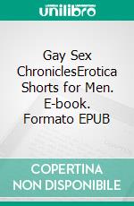 Gay Sex ChroniclesErotica Shorts for Men. E-book. Formato EPUB ebook di Hywel Richards