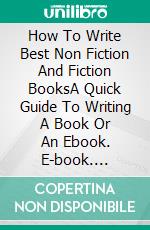 How To Write Best Non Fiction And Fiction BooksA Quick Guide To Writing A Book Or An Ebook. E-book. Formato EPUB ebook