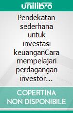 Pendekatan sederhana untuk investasi keuanganCara mempelajari perdagangan investor online dan menemukan dasar-dasar perdagangan yang sukses. E-book. Formato EPUB ebook di Stefano Calicchio