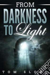 From Darkness to Light. E-book. Formato EPUB ebook di Tom Slone