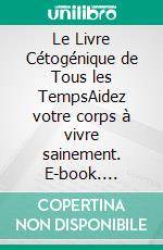 Le Livre Cétogénique de Tous les TempsAidez votre corps à vivre sainement. E-book. Formato EPUB