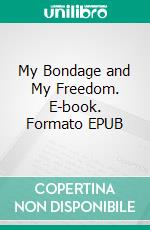 My Bondage and My Freedom. E-book. Formato EPUB ebook di Frederick Douglass