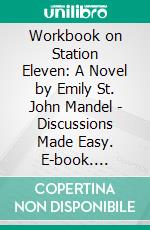 Workbook on Station Eleven: A Novel by Emily St. John Mandel - Discussions Made Easy. E-book. Formato EPUB ebook