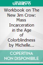 Workbook on The New Jim Crow: Mass Incarceration in the Age of Colorblindness by Michelle Alexander | Discussions Made Easy. E-book. Formato EPUB ebook di BookMaster